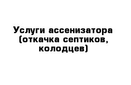 Услуги ассенизатора (откачка септиков, колодцев)